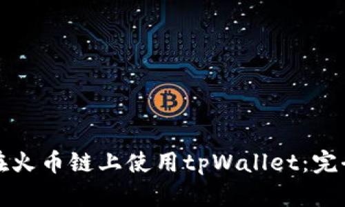 如何在火币链上使用tpWallet：完全指南