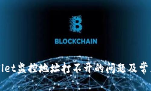如何解决tpWallet监控地址打不开的问题及常见故障排除指南