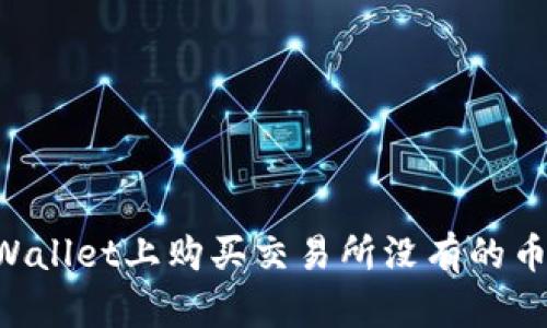 如何在tpWallet上购买交易所没有的币：全面指南
