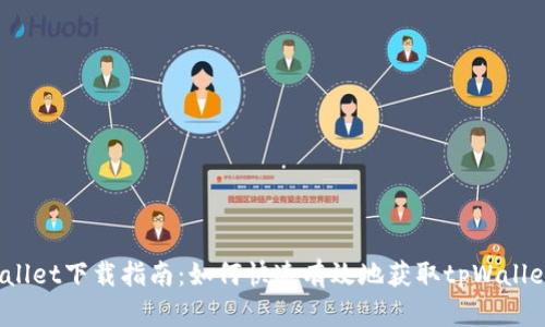 :tpWallet下载指南：如何快速有效地获取tpWallet应用