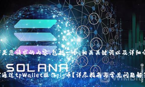 以下是您请求的内容，包括一个、相关关键词以及详细介绍。


如何通过tpWallet操作pig币？详尽指南与常见问题解答
