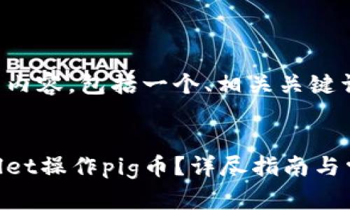 以下是您请求的内容，包括一个、相关关键词以及详细介绍。


如何通过tpWallet操作pig币？详尽指南与常见问题解答