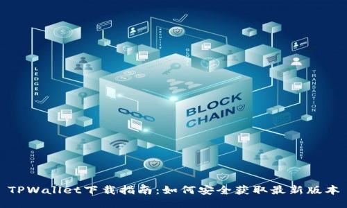 TPWallet下载指南：如何安全获取最新版本