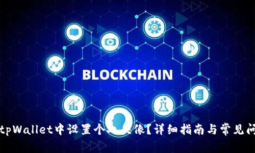 如何在tpWallet中设置个人头像？详细指南与常见问题解答