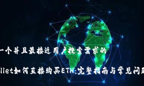 思考一个并且最接近用户搜索需求的
tpWallet如何直接购买ETH:完整指南与常见问题解答