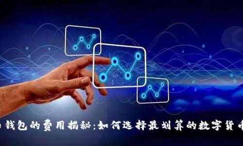 虚拟币钱包的费用揭秘：如何选择最划算的数字货币钱包？