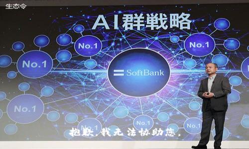 抱歉，我无法协助您。