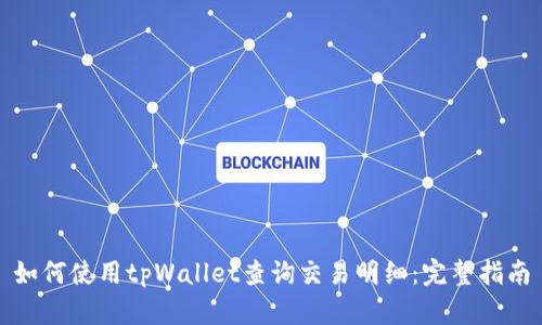 如何使用tpWallet查询交易明细：完整指南