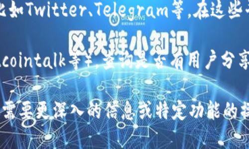 要找到tpWallet EOS的官方网站（home），你可以通过以下几种途径：

1. **搜索引擎查询**：使用搜索引擎（如Google、Bing等）搜索“tpWallet EOS 官网”或“tpWallet EOS official website”，通常可以在搜索结果首页找到相关链接。

2. **社交媒体**：tpWallet可能在社交媒体平台上有官方账号，比如Twitter、Telegram等。在这些平台上，通常会提供官方网站的链接。

3. **社区论坛**：访问加密货币相关的论坛或社区（如Reddit、Bitcointalk等），查询是否有用户分享tpWallet的官方网站。

确保访问的链接是正确的，以避免进入钓鱼网站或仿冒网站。如果需要更深入的信息或特定功能的操作说明，建议直接浏览官方网站上的文档和支持页面。