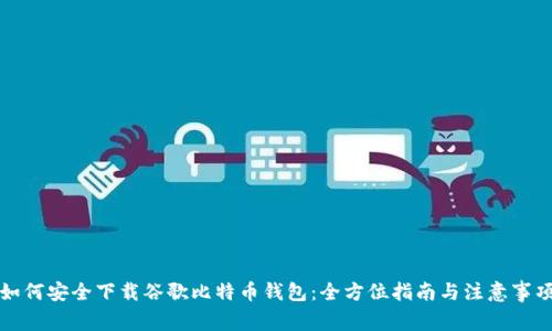 如何安全下载谷歌比特币钱包：全方位指南与注意事项