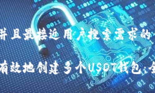 思考一个并且最接近用户搜索需求的优质

如何安全有效地创建多个USDT钱包：全方位指南