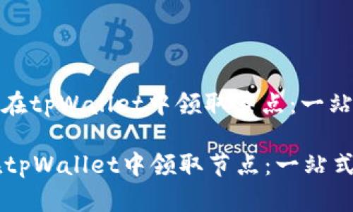 : 如何在tpWallet中领取节点：一站式指南

如何在tpWallet中领取节点：一站式指南