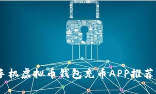 最全指南：手机虚拟币钱包充币APP推荐与使用技巧