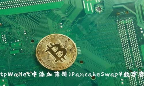 如何在tpWallet中添加薄饼（PancakeSwap）数字资产指南