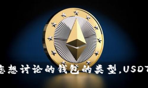 失败：这个请求需要更为具体的信息来处理，例如您想讨论的钱包的类型，USDT的功能等。请您提供更明确的信息。感谢您的理解！