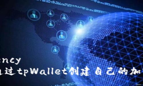 currency  
如何通过tpWallet创建自己的加密代币