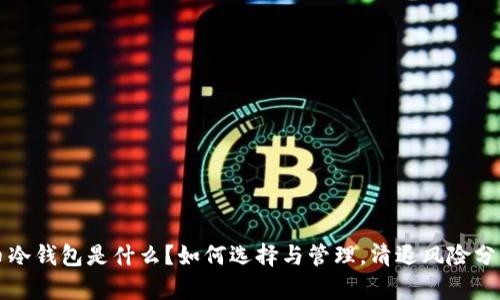 比特币冷钱包是什么？如何选择与管理，清退风险分析详解