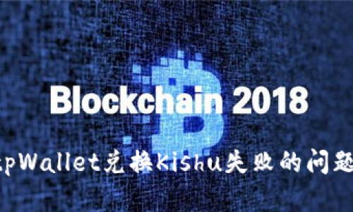 如何解决tpWallet兑换Kishu失败的问题：全面指南