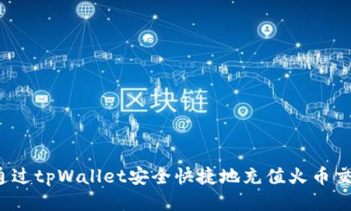 如何通过tpWallet安全快捷地充值火币交易所？