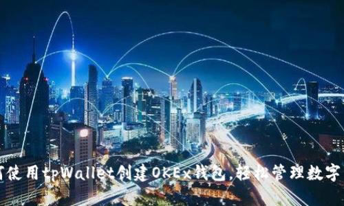 如何使用tpWallet创建OKEx钱包，轻松管理数字资产