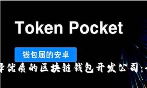如何选择优质的区块链钱包开发公司：全面指南