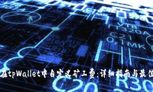 如何在tpWallet中自定义矿工费：详细指南与最佳实践