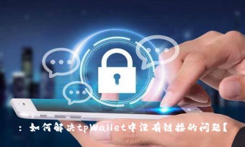 : 如何解决tpWallet中没有链接的问题？