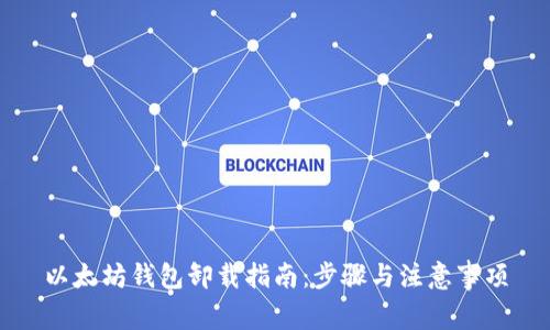 以太坊钱包卸载指南：步骤与注意事项