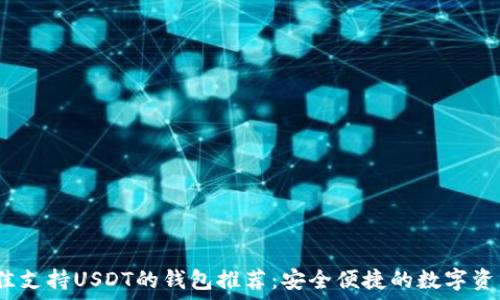   
2023年最佳支持USDT的钱包推荐：安全便捷的数字资产管理方案