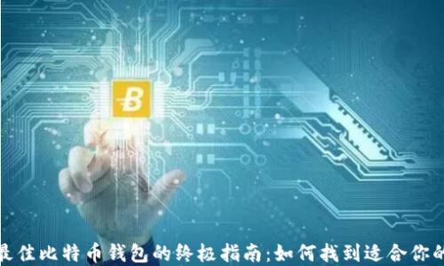 
选择最佳比特币钱包的终极指南：如何找到适合你的钱包