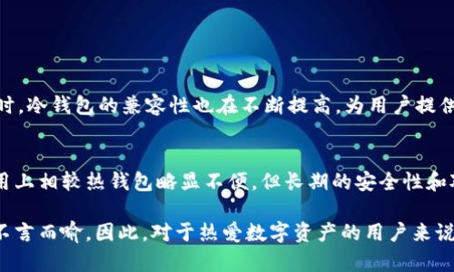 在区块链世界中，冷钱包是什么？揭秘数字资产安全新方式
冷钱包, 区块链, 数字资产/guanjianci

什么是冷钱包？
冷钱包，英文称之为“Cold Wallet”，在区块链和加密货币的世界中是指一种离线存储数字资产（如比特币、以太坊等）的方式。与热钱包（Hot Wallet）不同，冷钱包因其不直接连接至互联网而相对更为安全，能够有效防范黑客攻击及网络盗窃。

冷钱包的工作原理
冷钱包的工作原理相对简单：用户通过生成加密密钥（私钥）而获得对加密货币的完全控制。这些密钥会被存储在未联网的设备上，如USB闪存驱动器、纸质打印或硬件钱包中。由于冷钱包与互联网完全隔离，攻击者无法通过网络入侵获取用户的私钥，这便极大地降低了风险。

冷钱包的种类
冷钱包有多种形式，每一种冷钱包都有其独特的特点与适用场景。以下是常见的几种冷钱包：

h41. 硬件钱包/h4
硬件钱包是一种专门设计用于存储加密货币的物理设备。这种设备通常具有屏幕，可以使用按钮进行操作，确保用户可以安全地管理自己的数字资产。知名的硬件钱包品牌包括Ledger和Trezor。这类钱包的优点在于便携性和安全性，但价格相对较高。

h42. 纸钱包/h4
纸钱包是通过打印或手写的形式将公钥和私钥存储在纸张上。用户可以通过扫描二维码来进行交易。这种方法在理论上非常安全，因为纸钱包不再连接互联网。但缺点则是易损毁和丢失，因此在存储时需要谨慎处理。

h43. 离线设备/h4
一些用户选择将私钥存储在不连接互联网的计算机或其他设备上。这种方法需要技术-savvy的用户来确保私钥的安全保存，且还需定期更新和备份。

为什么选择冷钱包？
在数字资产被越来越多的人所接受的今天，冷钱包作为安全存储解决方案的价值变得尤为重要。以下是几个选择冷钱包的理由：

h41. 安全性高/h4
如前所述，冷钱包因其离线性质而具备较高的安全性。特别是在当前网络攻击频繁的环境下，使用冷钱包存储长时间不动的数字资产更显得明智。

h42. 经济性/h4
虽然初始硬件投资可能较高，但长期来看，冷钱包由于其安全性，最终可以避免潜在的资金损失，格外适合储存资产较大的用户。

h43. 用户掌控/h4
采用冷钱包的用户完全掌控自己的私钥，这意味着他们掌握着自己的资金，没有任何中介机构可以干预或控制。这个特点对于重视隐私的用户尤其重要。

冷钱包的使用注意事项
虽然冷钱包的安全性较高，但使用时仍需注意以下事项：

h41. 备份私钥/h4
无论是使用硬件钱包还是纸钱包，确保在不同地点备份私钥是至关重要的。一旦丢失，资产可能会面临无法恢复的风险。

h42. 定期更新设备/h4
如果使用硬件钱包，应定期检查更新，确保没有安全漏洞被利用。同时，用户也应关注硬件厂商是否提供支持。

h43. 物理安全/h4
冷钱包虽是离线存储，但它的物理安全同样重要。妥善保存硬件钱包并加密存储纸钱包的信息，以防止他人获取。

冷钱包与热钱包的比较
冷钱包和热钱包都是用来存储数字资产的方式，主要区别在于安全性和使用便利性。

h4安全性/h4
冷钱包由于不连接互联网，因而更为安全；而热钱包因其便于使用而承受较高风险，容易遭受网络攻击。

h4使用频率/h4
冷钱包适合长时间存储，适合那些不打算经常交易的用户。相比之下，热钱包则是日常交易的良好选择，方便快捷。

h4便捷性/h4
热钱包通常有丰富的功能和应用，使得用户可以轻易进行交易。而冷钱包虽然在便捷性上较差，但安全性更为突出。

未来展望：冷钱包的发展趋势
随着区块链行业的继续发展，冷钱包领域也在不断创新。例如，新的硬件钱包设计可能更加人性化，用户界面更加友好，便于非技术用户进行管理。同时，冷钱包的兼容性也在不断提高，为用户提供更广泛的选择。

总结
在安全至上的数字资产管理中，冷钱包无疑扮演着关键角色。它的离线存储机制使得用户能够在相对安全的环境中管理自己的加密货币。虽然在使用上相较热钱包略显不便，但长期的安全性和对资产的控制使得越来越多的用户青睐于此。在选择冷钱包时，用户不仅要了解不同种类的冷钱包，也需时刻关注保管和备份方式，以确保资产安全。

无论是新手还是经验丰富的投资者，理解冷钱包的工作原理和应用场景都是进行数字资产保管的必备知识。在这信息化的时代，安全意识的重要性不言而喻。因此，对于热爱数字资产的用户来说，冷钱包绝对是不可或缺的一部分。