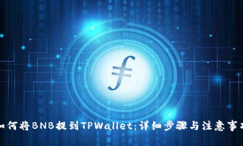 如何将BNB提到TPWallet：详细步骤与注意事项