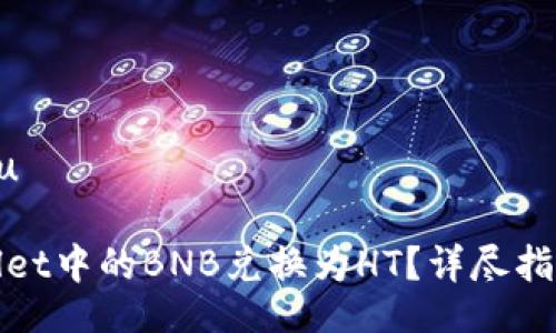 jiaobu/jiaobu

如何将tpWallet中的BNB兑换为HT？详尽指南与实用技巧