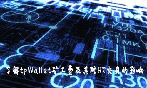 了解tpWallet矿工费及其对HT交易的影响