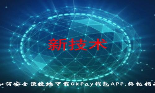 如何安全便捷地下载OKPay钱包APP：终极指南