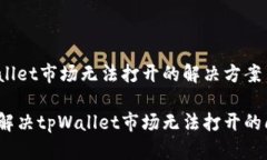 tpWallet市场无法打开的解决方案如何解决tpWallet市