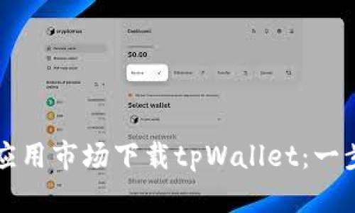 如何在应用市场下载tpWallet：一步步指南