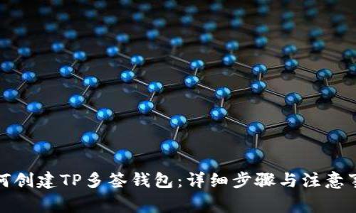 如何创建TP多签钱包：详细步骤与注意事项