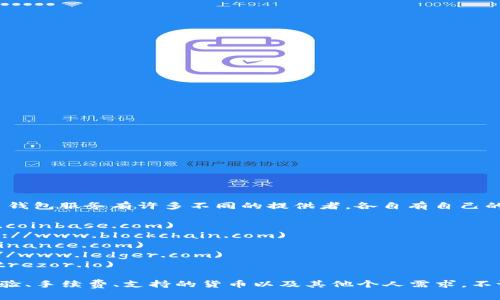 比特币钱包的网址并不是一个固定的URL，因为比特币钱包服务有许多不同的提供者，各自有自己的网址。常见的一些比特币钱包及其网址包括：

1. **Coinbase** - [coinbase.com](https://www.coinbase.com)
2. **Blockchain.info** - [blockchain.com](https://www.blockchain.com)
3. **Binance** - [binance.com](https://www.binance.com)
4. **Ledger**（硬件钱包） - [ledger.com](https://www.ledger.com)
5. **Trezor**（硬件钱包） - [trezor.io](https://trezor.io)

选择合适的比特币钱包时，用户应考虑安全性、用户体验、手续费、支持的货币以及其他个人需求。不论是哪种选择，都推荐在官网注册，确保不会上当受骗。