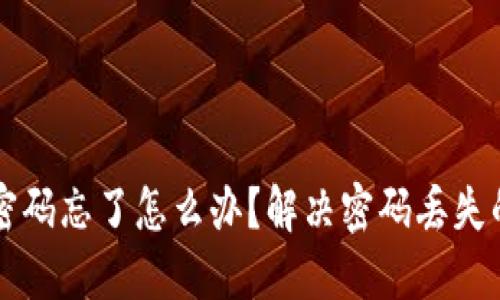 区块链钱包密码忘了怎么办？解决密码丢失的方法与技巧