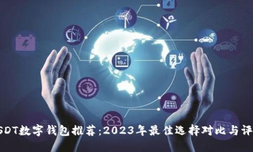 USDT数字钱包推荐：2023年最佳选择对比与评测