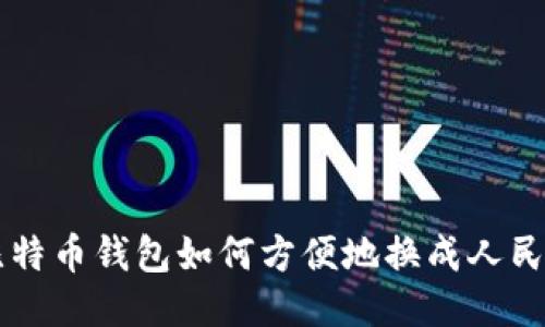 比特币钱包如何方便地换成人民币