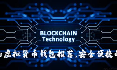 2023年必备：好用的虚拟货币钱包推荐，安全便捷的数字资产管理工具