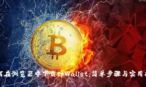 如何在浏览器中下载tpWallet：简单步骤与实用指南