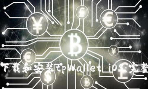 如何顺利下载和安装tpWallet iOS：完整步骤解析