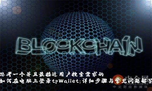 思考一个并且最接近用户搜索需求的  
如何在电脑上登录tpWallet：详细步骤与常见问题解答