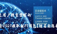 并接近用户搜索需求的如何将USDT提取到FT钱包？
