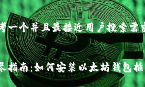 思考一个并且最接近用户搜索需求的


详尽指南：如何安装以太坊钱包插件？