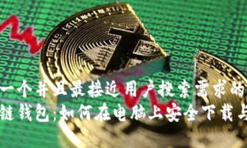 思考一个并且最接近用户搜索需求的  
区块链钱包：如何在电脑上安全下载与使用