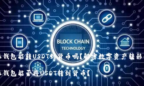 比特派钱包能转USDT到货币吗？解密数字资产转移的奥秘

比特派钱包能否将USDT转到货币？